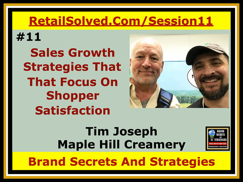 Tim Joseph With Maple Hill Creamery, Sales Growth Strategies That Focus On Shopper Satisfaction. You are what you eat. That statement goes well beyond the ingredients label. Innovative disruptive brands are changing the way we eat, improving nutrition. Learn how a brand grew sales and shopper loyalty by giving customers what they want.