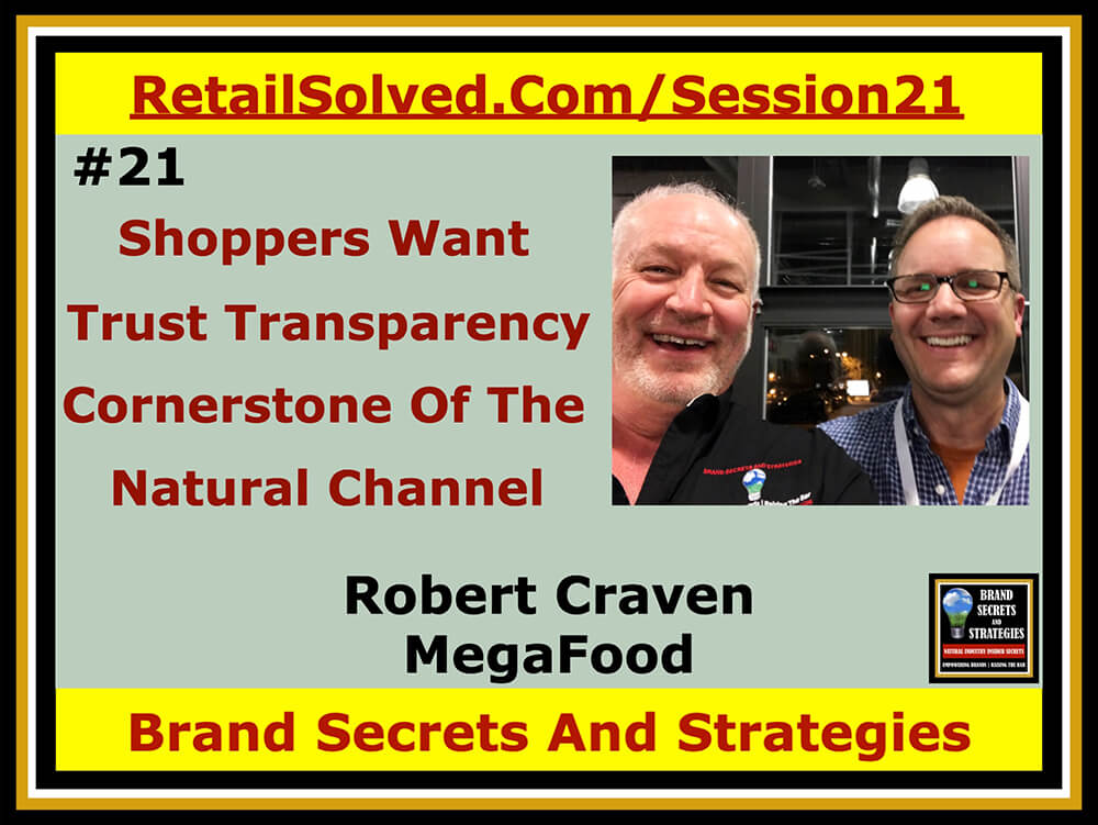 Robert Craven With MegaFood, Shoppers Want Trust & Transparency - The Cornerstone Of The Natural Channel. Shoppers want what they want and they want products they can trust. Natural brands are built on delivering exceptional value to their consumers. Transparency and authenticity are at the heart of their success. Learn tips from an industry leader.