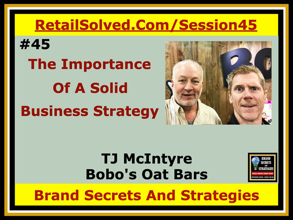 TJ McIntyre With Bobo's Oat Bars, The Importance Of A Solid Business Strategy. Knowledge is power. Nowhere is that more important than in natural. Knowing your numbers is the key to your success. Fact-based strategies can add rocket fuel to your growth. Hear how an expert leverages these advanced strategies to exceed expectations