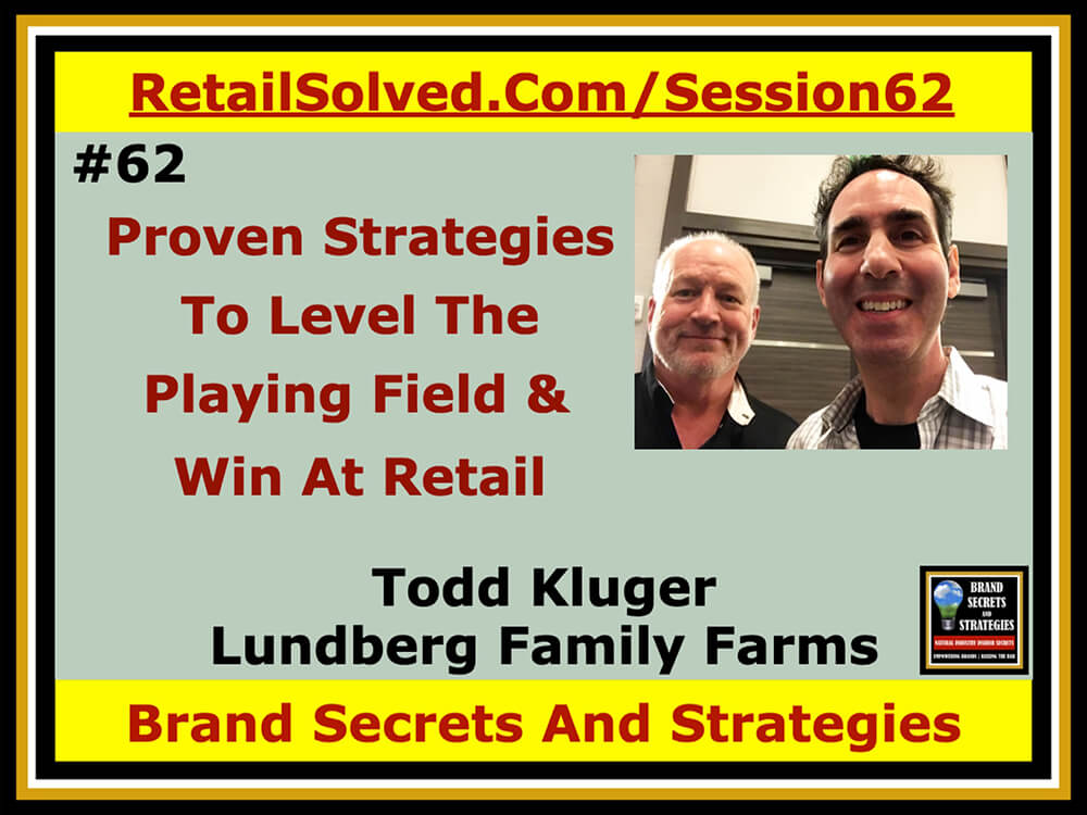 Todd Kluger With Lundberg Family Farms, Proven Strategies To Level The Playing Field & Win At Retail. Retailers want and need brands willing and able to provide actionable insights to grow sales and increase shopper loyalty. Any brand can be a category leader. How a small brand leveraged advanced strategies to gain a competitive advantage with big brands.