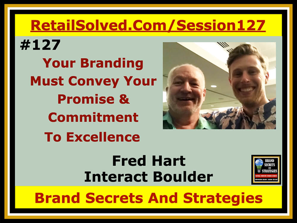 Fred Hart With Interact Boulder, Your Branding Must Convey Your Promise & Commitment To Excellence. Your branding needs to be an extension of your product. It must be memorable and install trust and confidence. It should standout on a store shelf, be recognizable from a distanced and be able to sell itself even in the absence of good copy