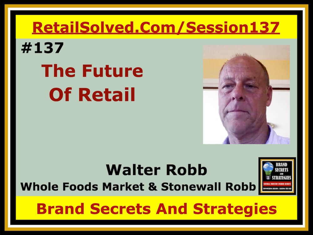 Walter Robb With Stonewall Robb & Whole Foods Market, The Future Of Retail. Before you can appreciate where you’re going, you need to know where you’ve already been. Natural has an inspirational history that continues to flourish. It has helped to explode growth and create potential solutions to some of our biggest challenges. 