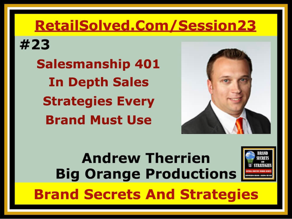Andrew Therrien With Big Orange Productions, Salesmanship 401 - In-Depth Sales Strategies Every Brand Must Use. Sales are the key to every brands success. Learn effective ways to ensure that your sales strategy is consistently communicated to shoppers, retailers, brokers, investors, and more. Learn innovative product demo strategies to accelerate your brands growth