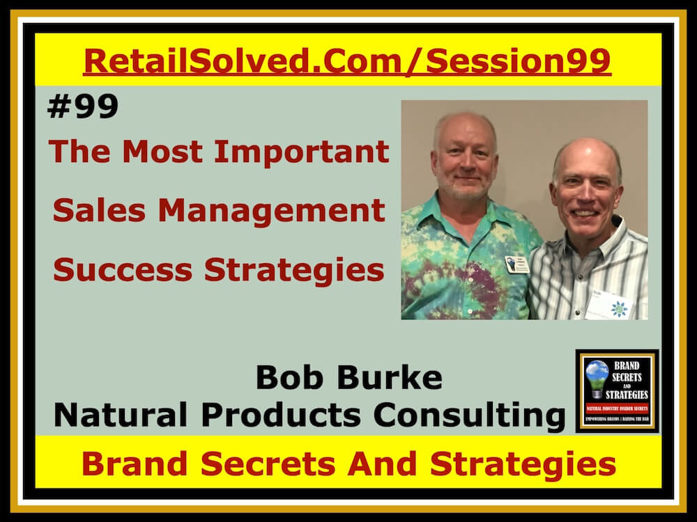 Bob Burke With Natural Products Consulting, The Most Important Sales Management Success Strategies. Building a brand can be challenging. Surrounding yourself with quality experts can lessen the load. Learning from experts can add rocket fuel to your growth and help you avoid costly pitfalls. Engaged knowledgeable leaders outperform their competitors