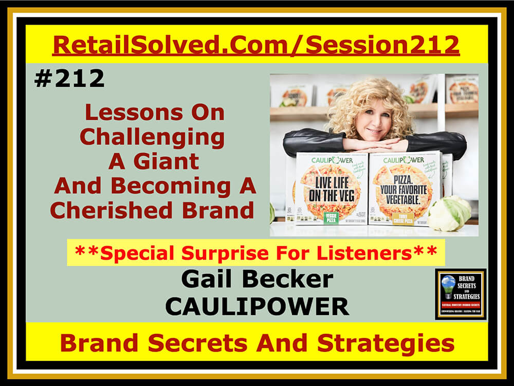 Gail Becker With CAULIPOWER, Lessons On Challenging A Giant And Becoming A Cherished Brand. A classic David & Goliath story about a disruptive brand that challenged top preeminent brands & became a household favorite overnight. Surrounding yourself with experts adds rocket fuel to your growth. Gail's story & how she reinvented a stale category! 