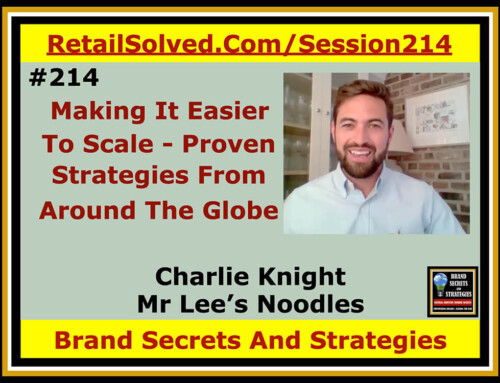 SECRETS 214 Making It Easier To Scale – Proven Strategies From Around The Globe, Charlie Knight with Mr Lee’s Noodles