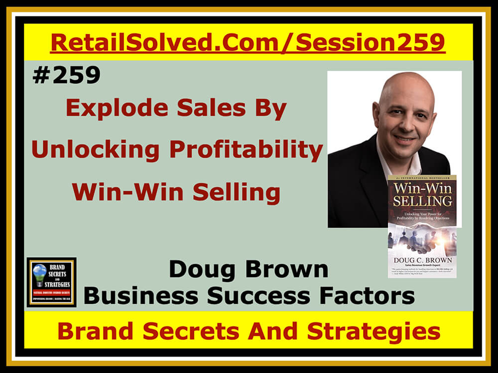 Doug Brown - Explode Sales By Unlocking Your Profitability - Win-Win Selling With Business Success Factors. Want to know the success secrets behind Tony Robbins, Chet Holmes, and Russ Whitney? Listen in on their independent sales and training president. Add massive value to grow sales and profits by resolving objections through Win-Win Selling strategies