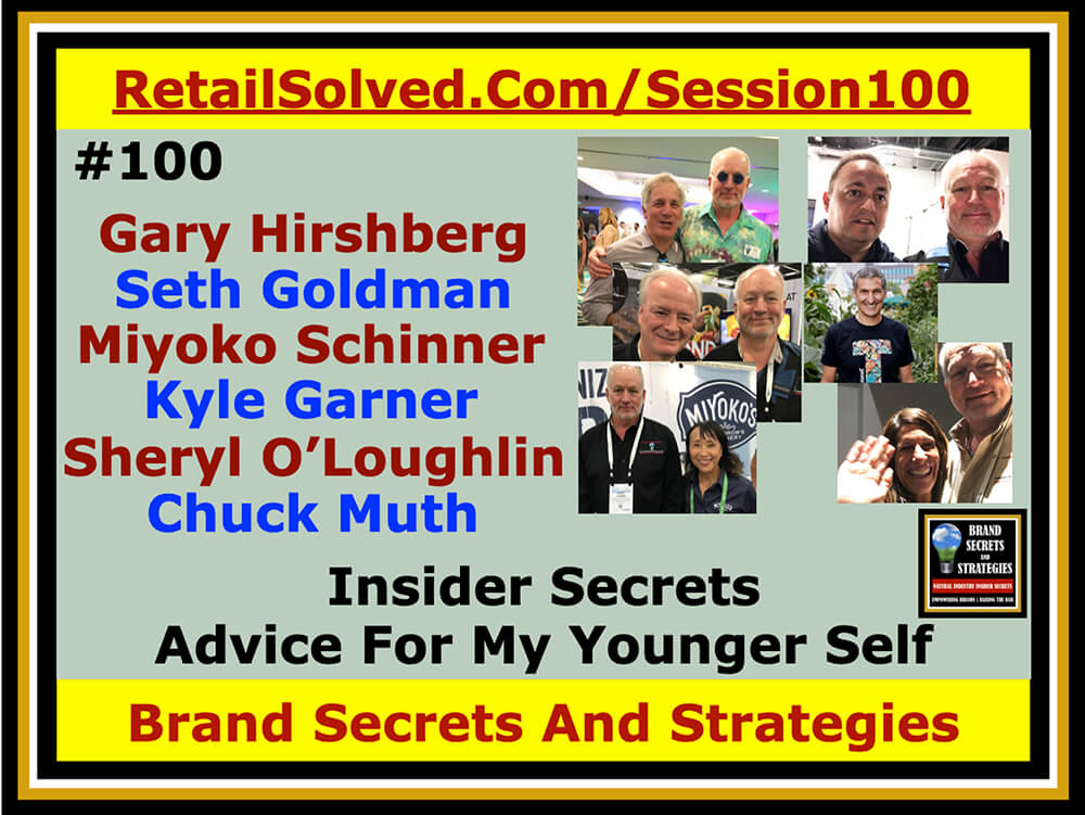 Gary Hirshberg, Seth Goldman, Miyoko Schinner, Kyle Garner, Sheryl O’Loughlin & Chuck Muth, Insider Secrets learn how to grow and scale your food business with insights from industry icons. We all look up to industry trailblazers for advice, inspiration, and wisdom. In this special episode, leaders candidly share their answers to your key questions: what advice you would give your younger self if you could go back in time, how do you stay motivated and focused, etc. … 