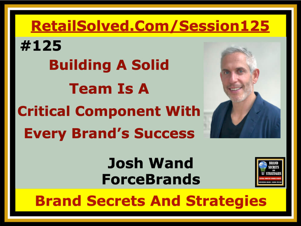 Josh Wand With ForceBrands & Brand Builder Podcast, Building A Solid Team Is A Critical Component With Every Brand’s Success. There is no I in Team. Effective leaders are known for their ability to surround themselves with enthusiastic talented people who can help them build, execute, and scale. It can be the difference between even getting off the ground and longterm success