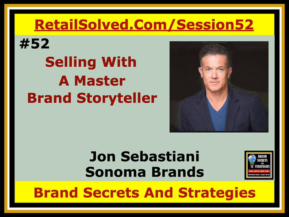 Jon Sebastiani With Sonoma Brands & Krave & Smash Mallow, Selling With a Master Brand Storyteller. Brands stories that resonate and connect with shoppers help them stand out on crowded shelves and appear in more shopping baskets. They inspire brand evangelism and fierce loyalty. This is accomplished through consistent and impassioned storytelling. 