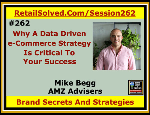 SECRETS 262 Why A Data Driven e-Commerce Strategy Is Critical To Your Success – AMZ Advisers With Mike Begg