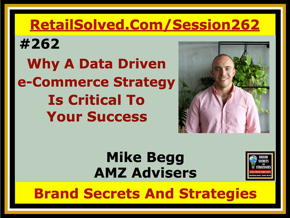 Why A Data Driven e-Commerce Strategy Is Critical To Your Success - AMZ Advisers With Mike Begg. Is your brand available everywhere your customer's shop including online? Digital strategies can make it easier to confidently grow and scale your brand. Ensure your success with custom insights that put your shoppers first - what retailers really want!