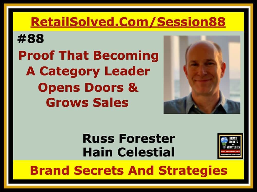 Russ Forester With Hain Celestial, Proof That Becoming A Category Leader Opens Doors & Grows Sales. What retailers really want - actionable insights from you! Being a valued resource to retailers opens doors and gives you a substantial sustainable competitive advantage. Being a category leader returns a high ROI, grows sales, and builds shopper loyalty 