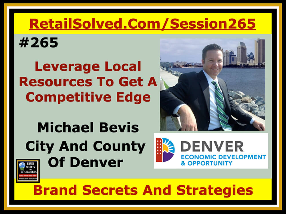 Leverage Local Resources To Get A Competitive Edge - Michael Bevis With City & County Of Denver. Local communities have a wealth of resources to help brands grow and scale. Most brands overlook or don’t know how to access available resources. They can give you a significant and sustainable competitive advantage. More importantly, your success is their success. The City Of Denver has set the bar high. They are committed to being the go-to resource for emerging and existing companies. In this webinar we will highlight the many programs and services available and how to access them. In addition, they have a Global Landing Pad as well as Global Partnerships and much more. Become a part of this connected community!