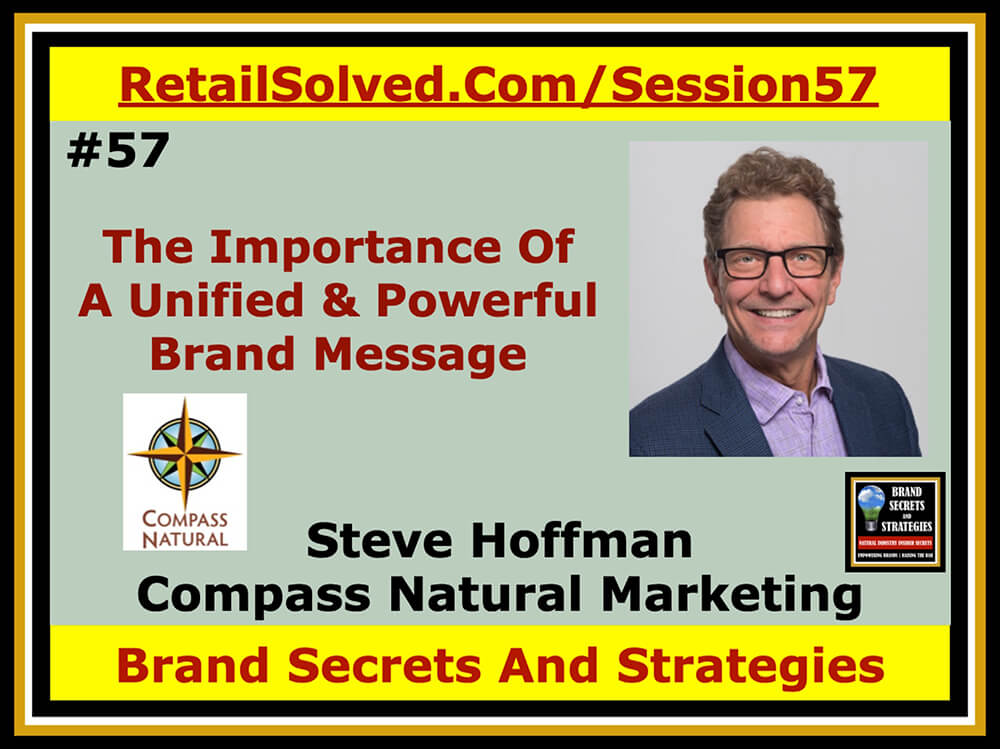 Steve Hoffman From Compass Natural Marketing, Communication, The Importance Of A Unified & Powerful Brand Message. The strength of every brand is it’s ability to communicate beyond the four corners of its package. Shoppers demand authenticity and transparency beginning with the promise your brand makes. Amplifying the message is how you build loyalty & repeat sales.