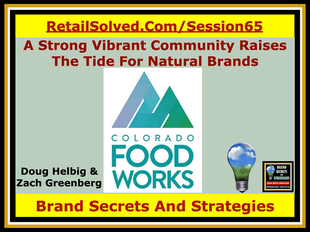 Doug Helbig & Zach Greenberg With Colorado Food Works, A Strong Vibrant Community Raises The Tide For Natural Brands. The strength of natural is it’s ability to foster strong vibrant communities, mentoring, advice and business education in addition to support required to help brands succeed. Networking groups provide the glue to boost a brand's prosperity.