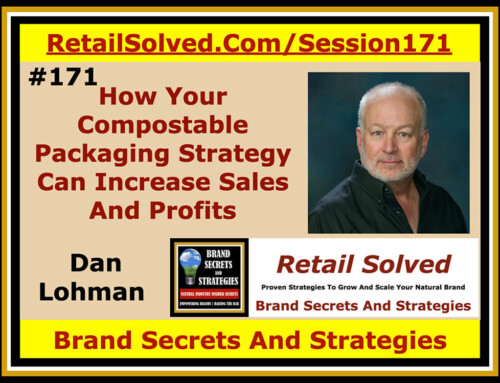 SECRETS 171 How Your Compostable Packaging Strategy Can Increase Sales And Profits, Dan Lohman With Brand Secrets And Strategies